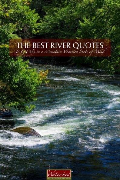 The Best River Quotes to Get You in a Mountain Vacation State of Mind