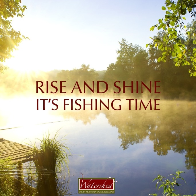 Rise and shine it's fishing time  | Watershed Cabins Bryson City Cabin Rentals in the Smoky Mountains