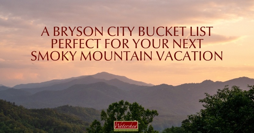 A Bryson City Bucket List Perfect for Your Next Smoky Mountain Vacation