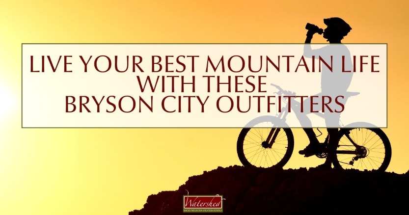Live Your Best Mountain Life with These Bryson City Outfitters Header | Watershed Cabins Bryson City NC Rentals