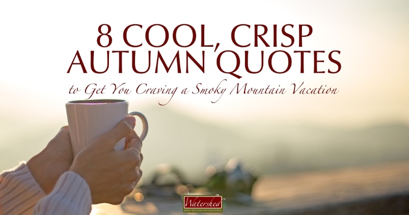 8 Cool, Crisp Autumn Quotes to Get You Craving a Smoky Mountain Vacation Header | Watershed Cabins Bryson City NC