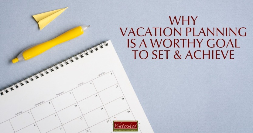 Why Vacation Planning is a Worthy Goal to Set and Achieve