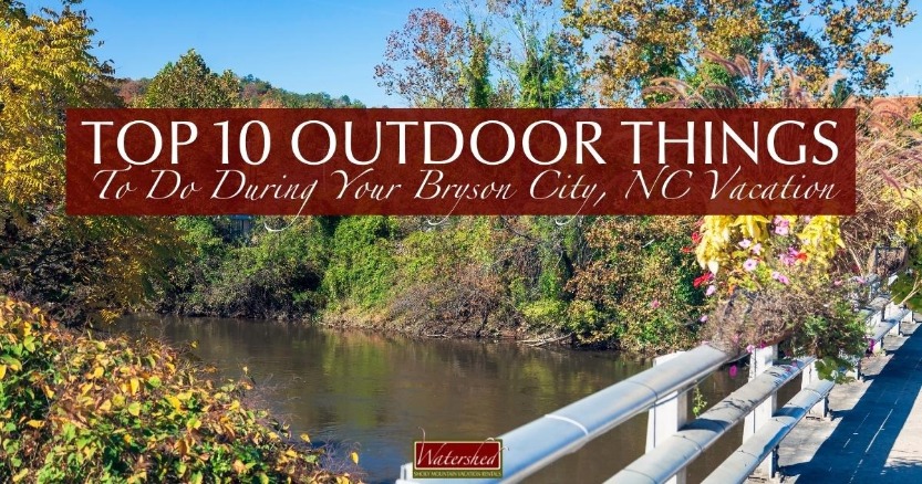 Top 10 Outdoor Things To Do During Your Bryson City, NC Vacation