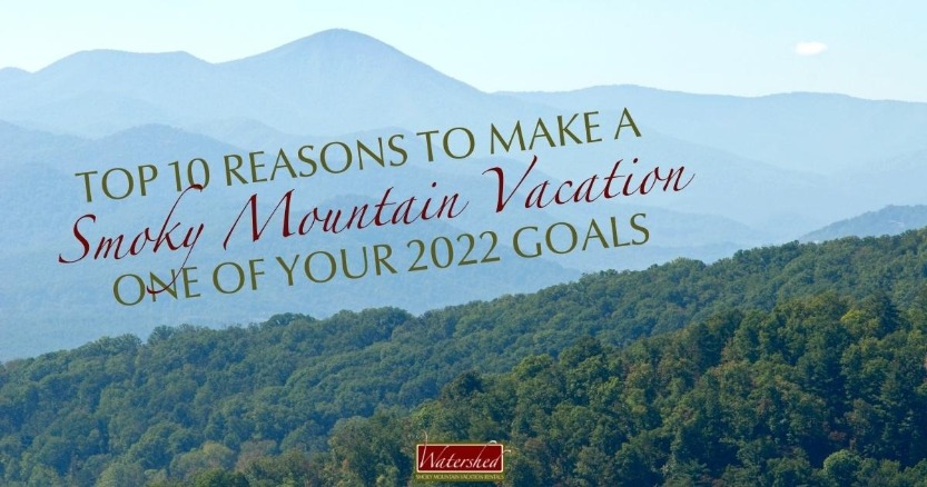 Top 10 Reasons to Make a Smoky Mountain Vacation One of Your 2022 Goals