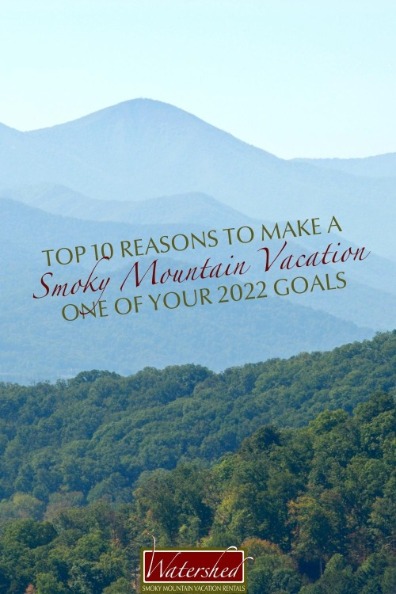 Top 10 Reasons to Make a Smoky Mountain Vacation One of Your 2022 Goals